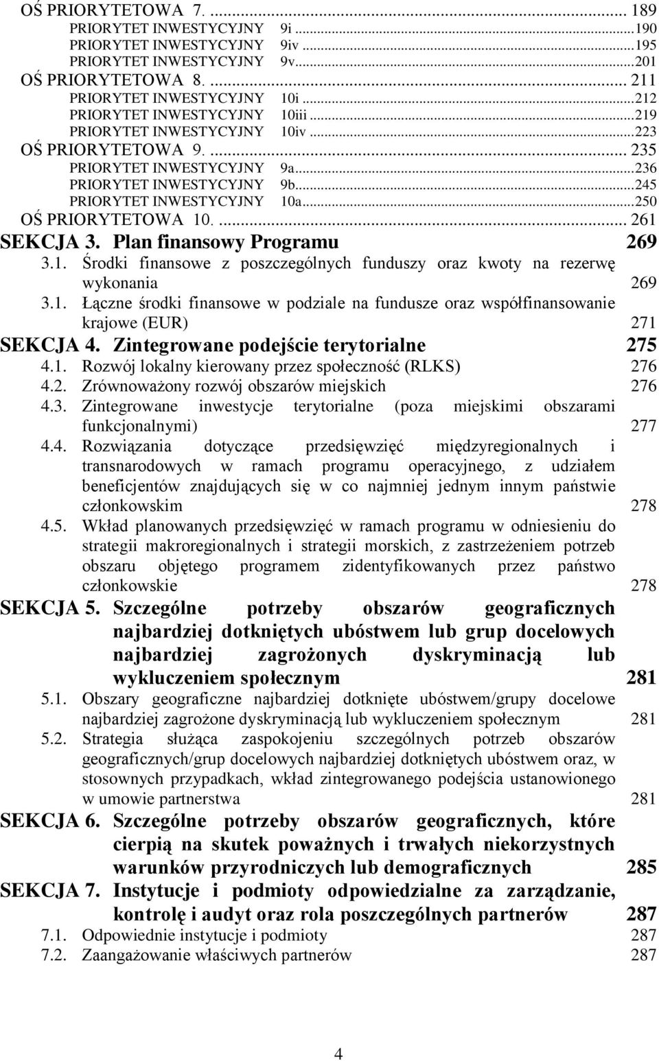 .. 250 OŚ PRIORYTETOWA 10.... 261 SEKCJA 3. Plan finansowy Programu 269 3.1. Środki finansowe z poszczególnych funduszy oraz kwoty na rezerwę wykonania 269 3.1. Łączne środki finansowe w podziale na fundusze oraz współfinansowanie krajowe (EUR) 271 SEKCJA 4.