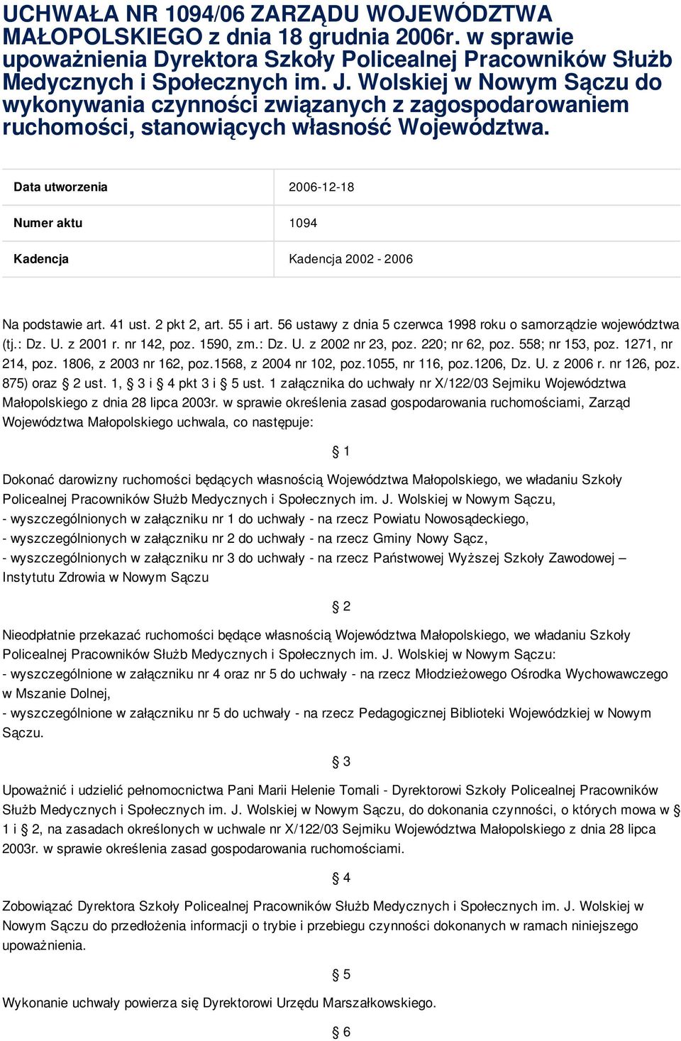 Data utworzenia 2006-12-18 Numer aktu 1094 Kadencja Kadencja 2002-2006 Na podstawie art. 41 ust. 2 pkt 2, art. 55 i art. 56 ustawy z dnia 5 czerwca 1998 roku o samorządzie województwa (tj.: Dz. U.