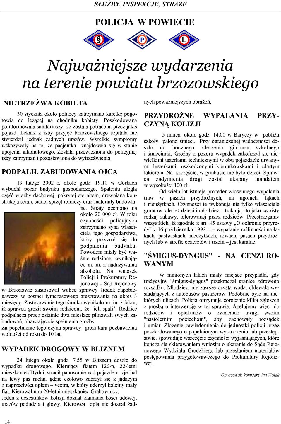 Wszelkie symptomy wskazywały na to, że pacjentka znajdowała się w stanie upojenia alkoholowego. Została przewieziona do policyjnej izby zatrzymań i pozostawiona do wytrzeźwienia.