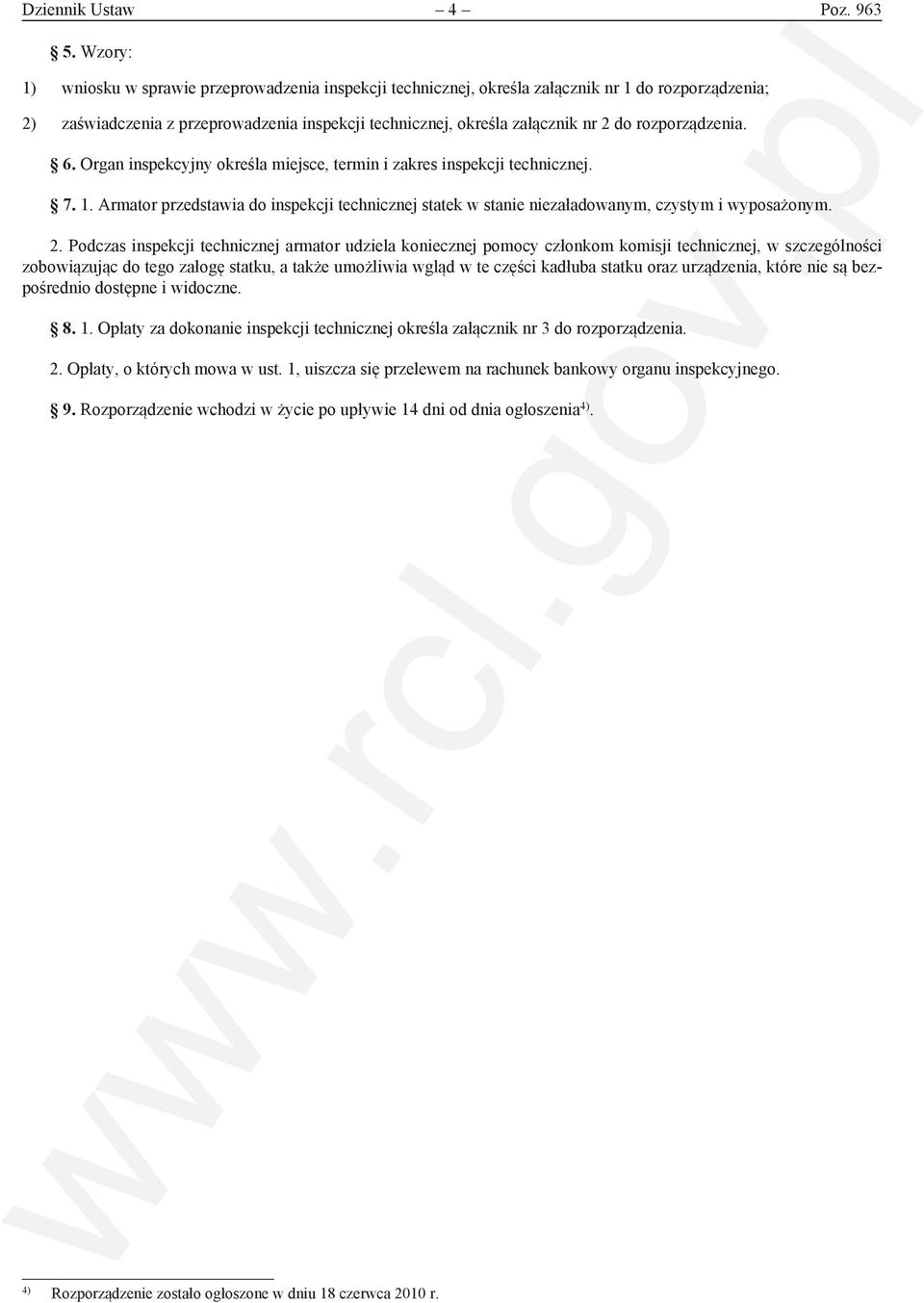 rozporządzenia. 6. Organ inspekcyjny określa miejsce, termin i zakres inspekcji technicznej. 7. 1. Armator przedstawia do inspekcji technicznej statek w stanie niezaładowanym, czystym i wyposażonym.