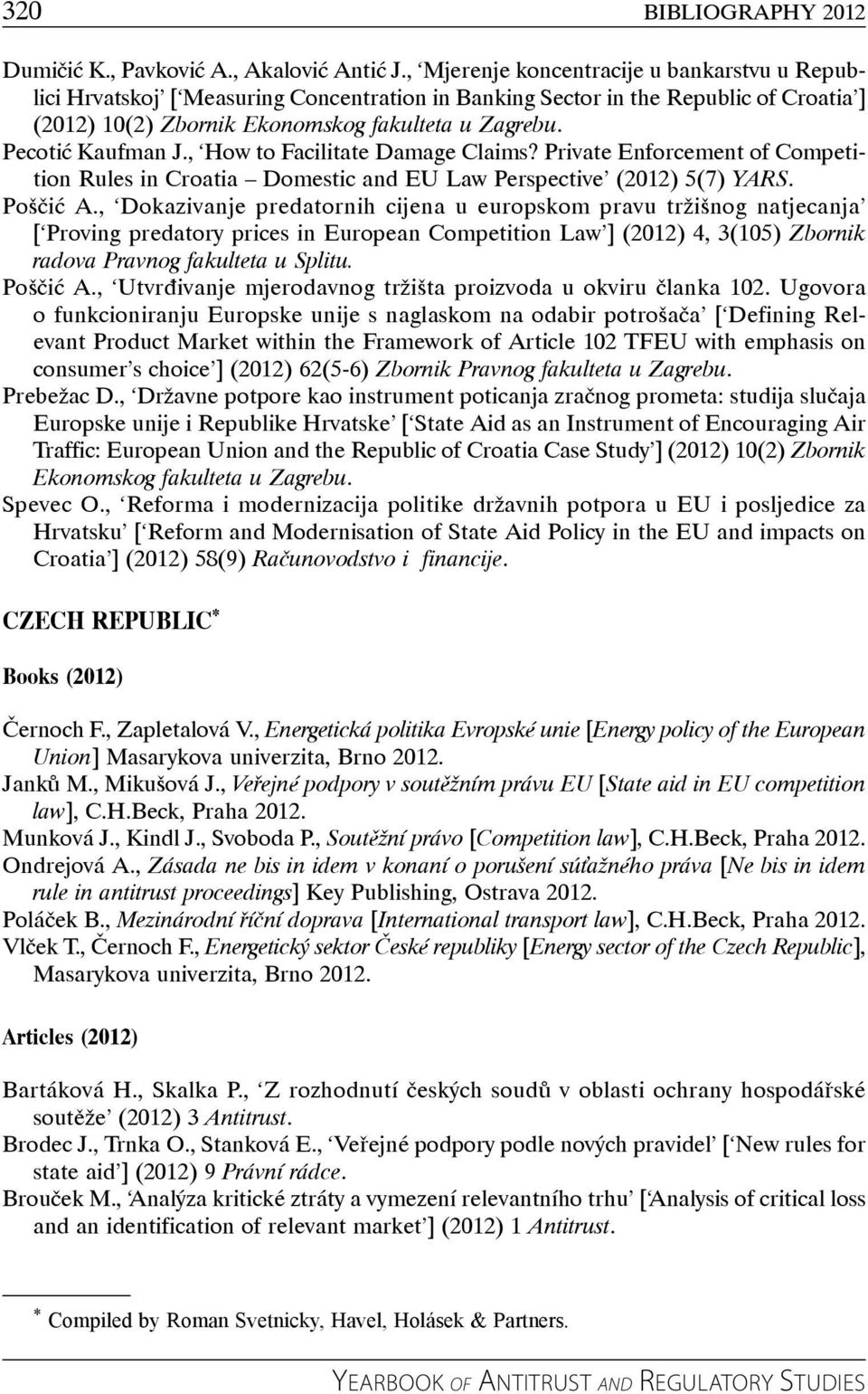 Pecotić Kaufman J., How to Facilitate Damage Claims? Private Enforcement of Competition Rules in Croatia Domestic and EU Law Perspective (2012) 5(7) YARS. Poščić A.