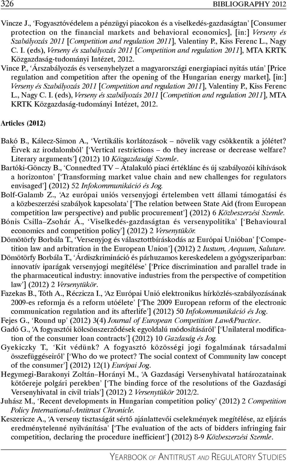 regulation 2011], Valentiny P., Kiss Ferenc L., Nagy C. I. (eds), Verseny és szabályozás 2011 [Competition and regulation 2011], MTA KRTK Közgazdaság-tudományi Intézet, 2012. Vince P.