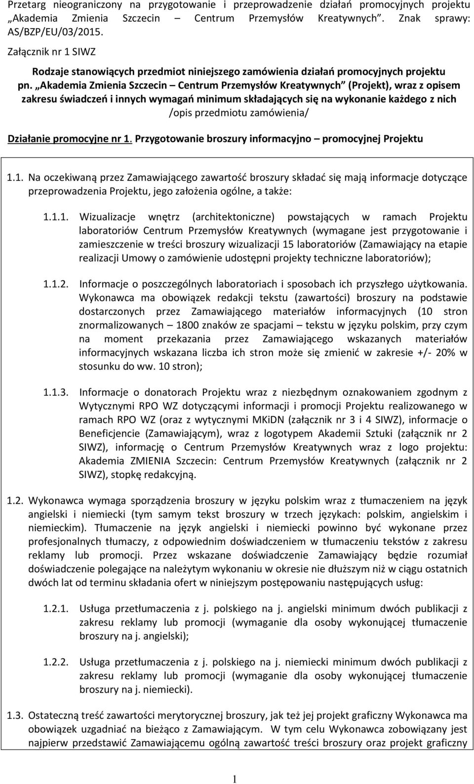 Działanie promocyjne nr 1. Przygotowanie broszury informacyjno promocyjnej Projektu 1.1. Na oczekiwaną przez Zamawiającego zawartość broszury składać się mają informacje dotyczące przeprowadzenia Projektu, jego założenia ogólne, a także: 1.