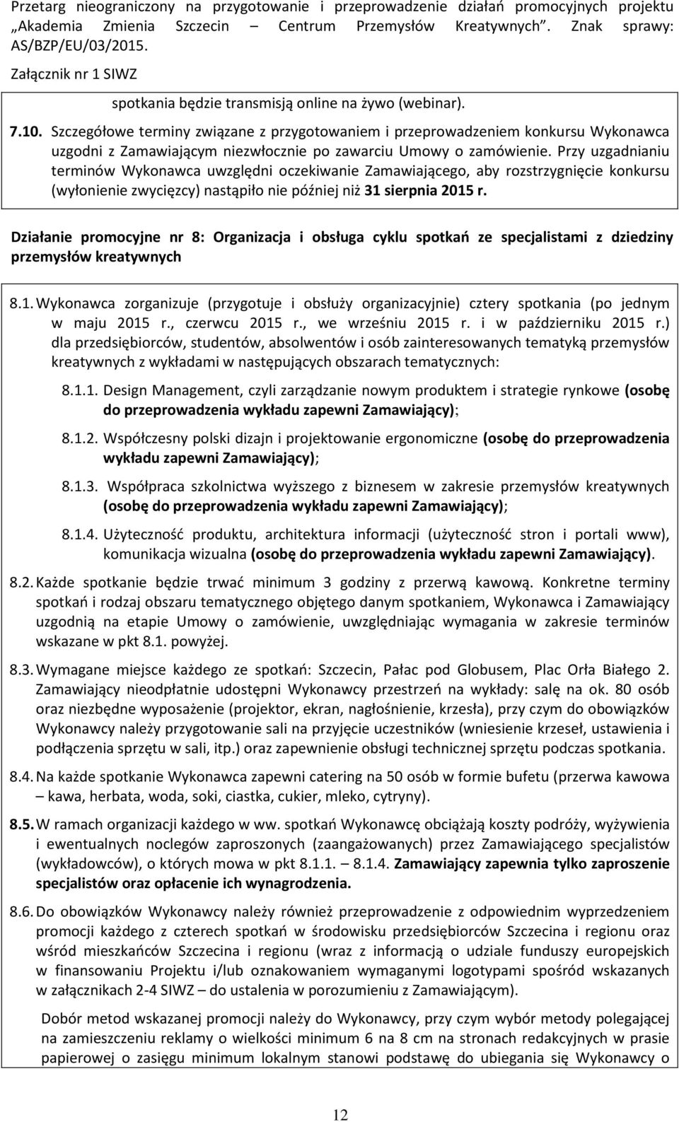 Przy uzgadnianiu terminów Wykonawca uwzględni oczekiwanie Zamawiającego, aby rozstrzygnięcie konkursu (wyłonienie zwycięzcy) nastąpiło nie później niż 31 sierpnia 2015 r.