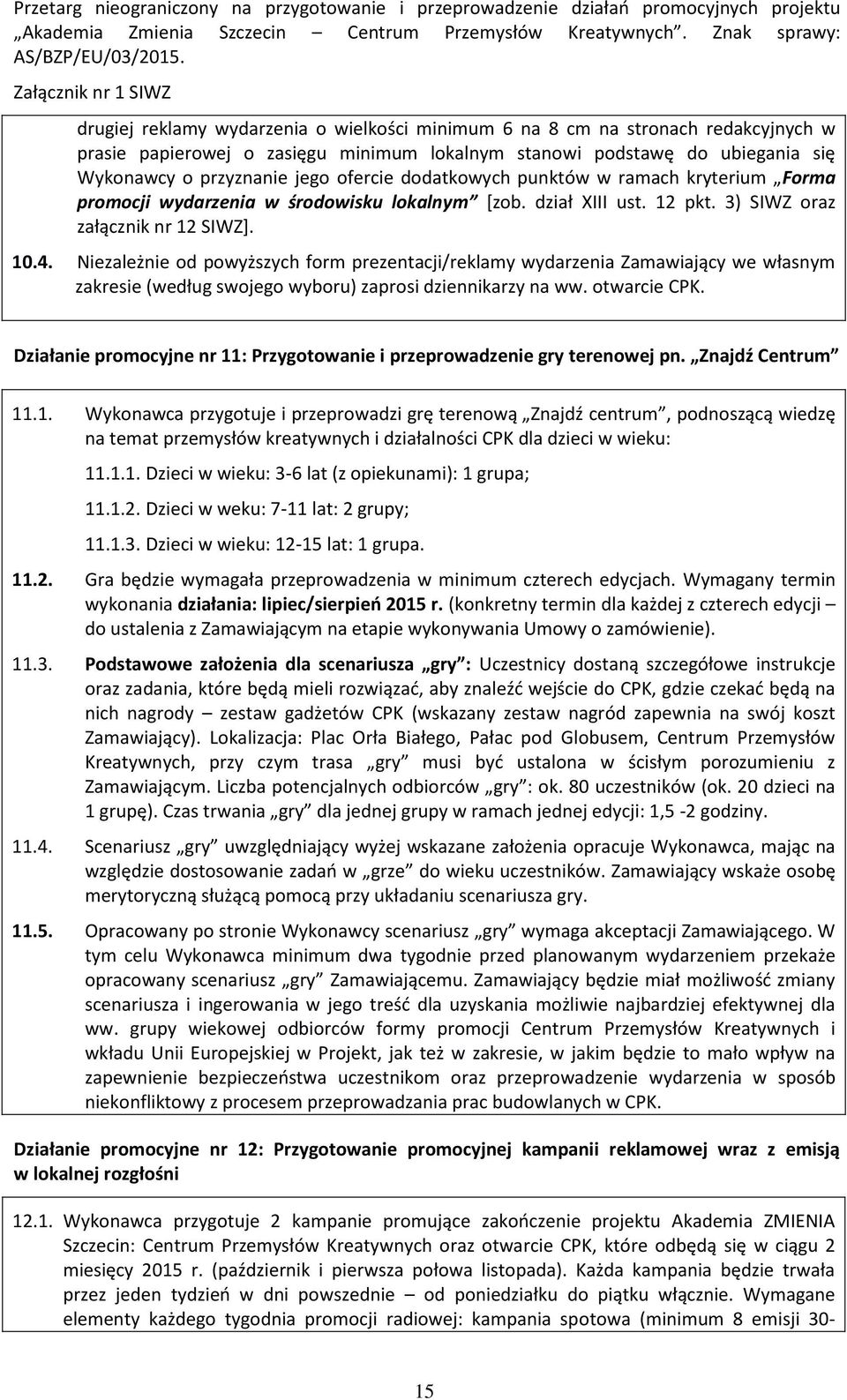 Niezależnie od powyższych form prezentacji/reklamy wydarzenia Zamawiający we własnym zakresie (według swojego wyboru) zaprosi dziennikarzy na ww. otwarcie CPK.