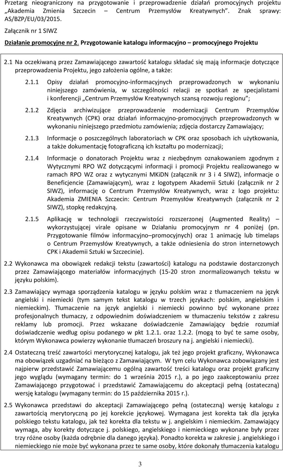 przeprowadzonych w wykonaniu niniejszego zamówienia, w szczególności relacji ze spotkań ze specjalistami i konferencji Centrum Przemysłów Kreatywnych szansą rozwoju regionu ; 2.1.