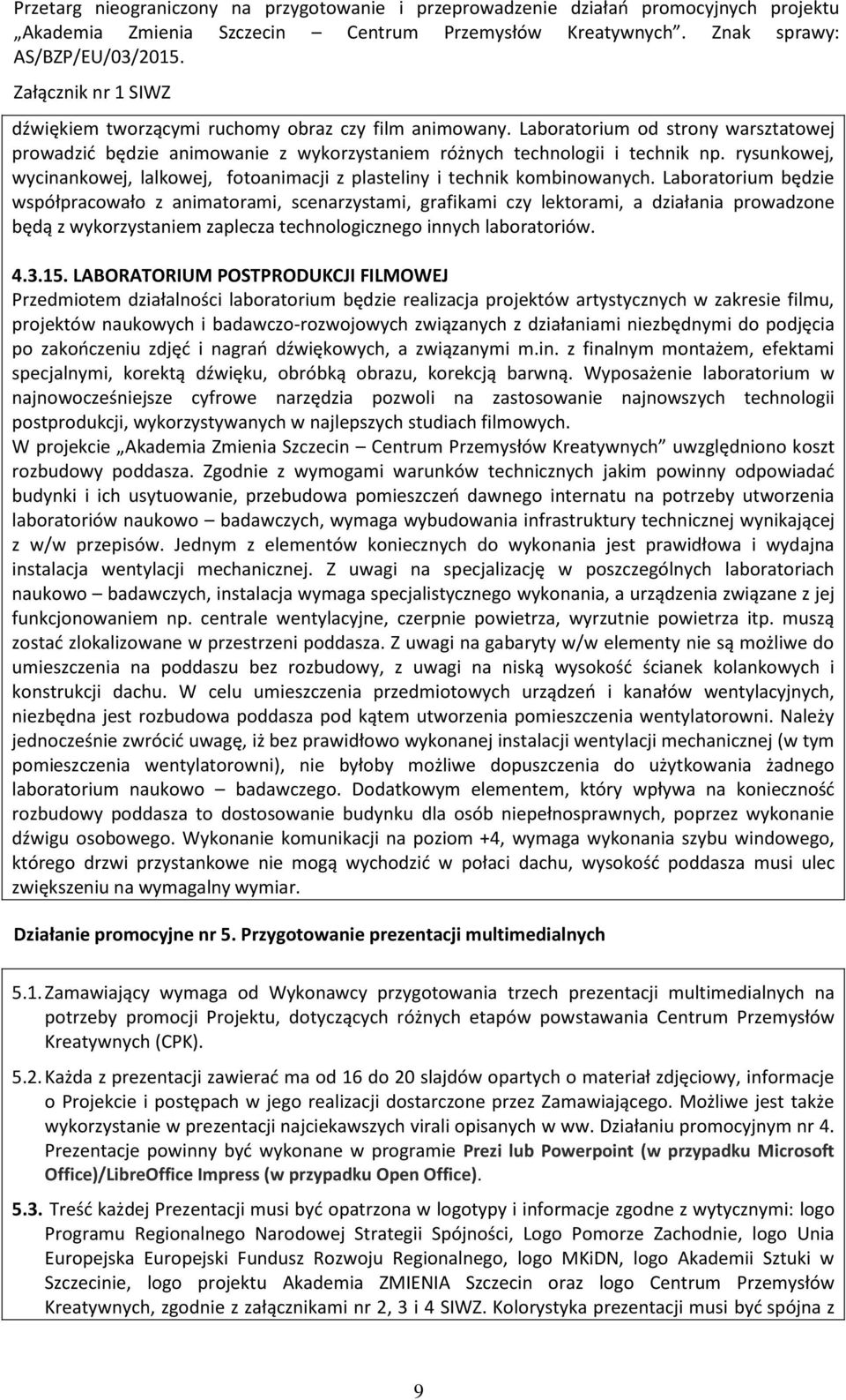 Laboratorium będzie współpracowało z animatorami, scenarzystami, grafikami czy lektorami, a działania prowadzone będą z wykorzystaniem zaplecza technologicznego innych laboratoriów. 4.3.15.