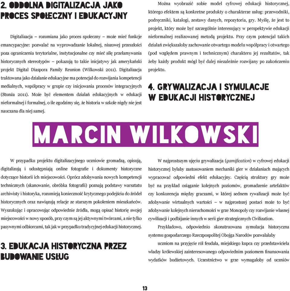 2011). Digitalizacja traktowana jako działanie edukacyjne ma potencjał do rozwijania kompetencji medialnych, współpracy w grupie czy inicjowania procesów integracyjnych (Stunża 2011).