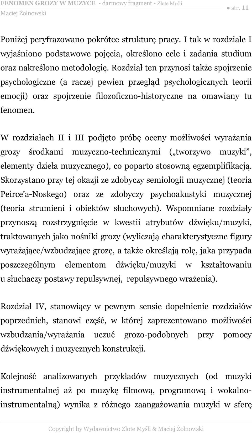 W rozdziałach II i III podjęto próbę oceny możliwości wyrażania grozy środkami muzyczno-technicznymi ( tworzywo muzyki, elementy dzieła muzycznego), co poparto stosowną egzemplifikacją.