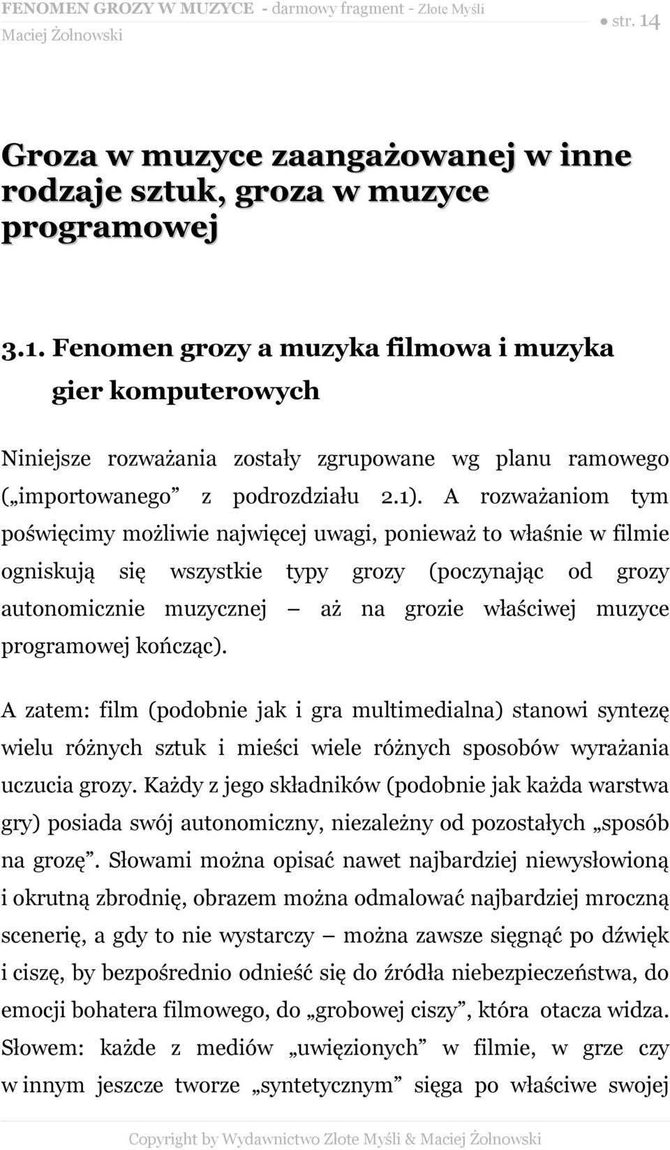 programowej kończąc). A zatem: film (podobnie jak i gra multimedialna) stanowi syntezę wielu różnych sztuk i mieści wiele różnych sposobów wyrażania uczucia grozy.