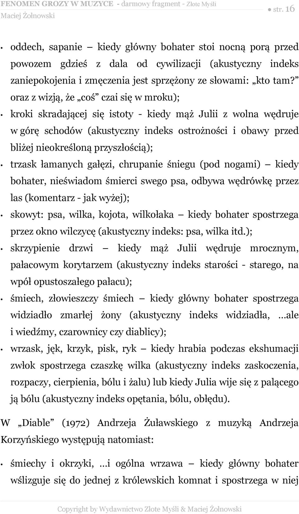 trzask łamanych gałęzi, chrupanie śniegu (pod nogami) kiedy bohater, nieświadom śmierci swego psa, odbywa wędrówkę przez las (komentarz - jak wyżej); skowyt: psa, wilka, kojota, wilkołaka kiedy