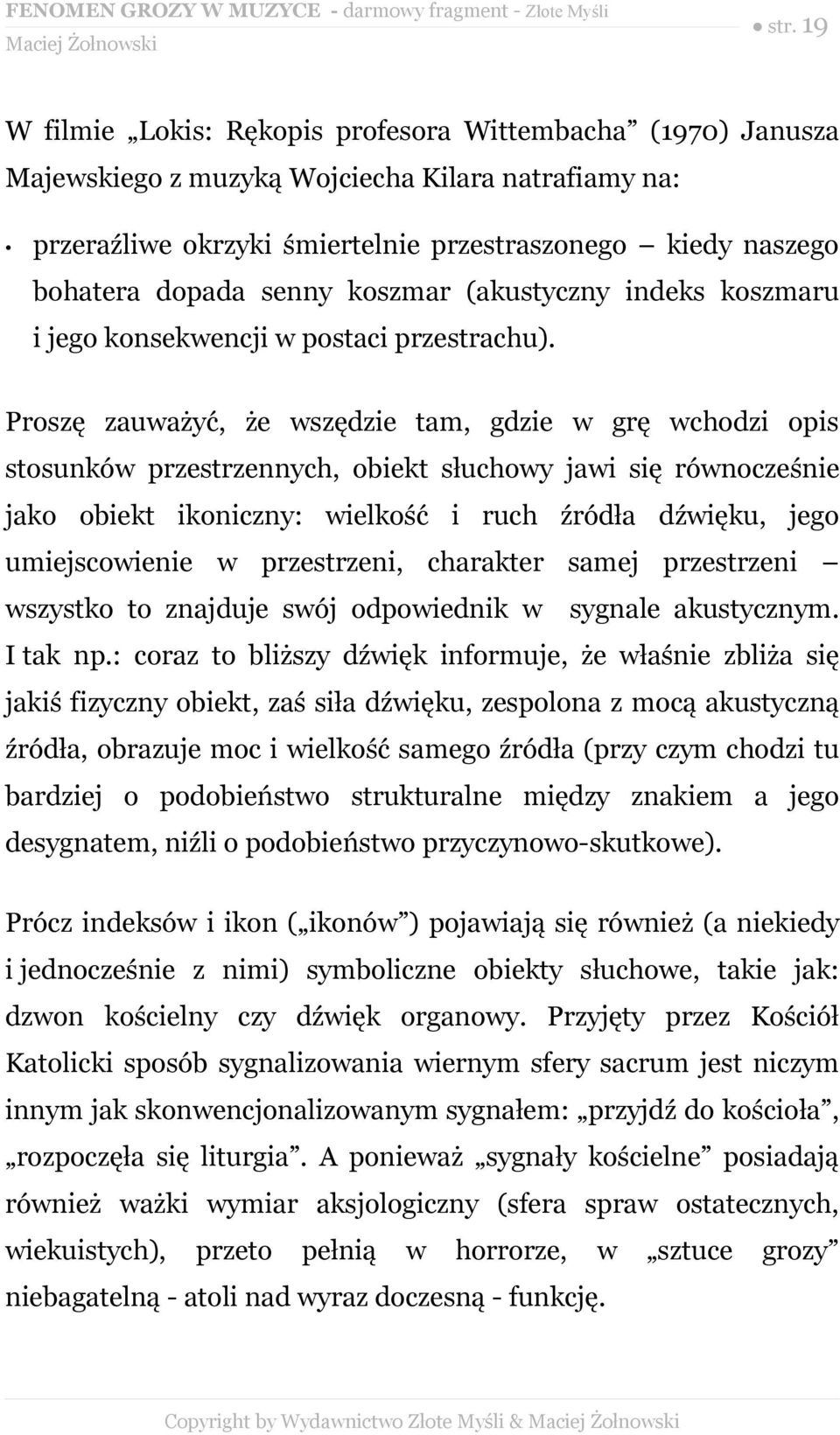 Proszę zauważyć, że wszędzie tam, gdzie w grę wchodzi opis stosunków przestrzennych, obiekt słuchowy jawi się równocześnie jako obiekt ikoniczny: wielkość i ruch źródła dźwięku, jego umiejscowienie w