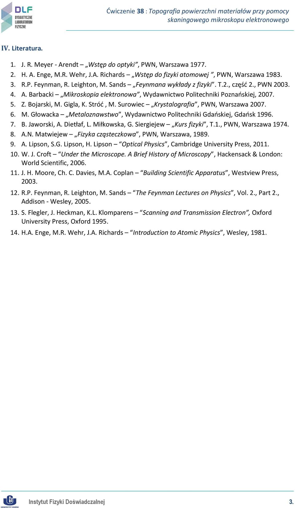 Surowiec Krystalografia, PWN, Warszawa 2007. 6. M. Głowacka Metaloznawstwo, Wydawnictwo Politechniki Gdańskiej, Gdańsk 1996. 7. B. Jaworski, A. Dietłaf, L. Miłkowska, G. Siergiejew Kurs fizyki, T.