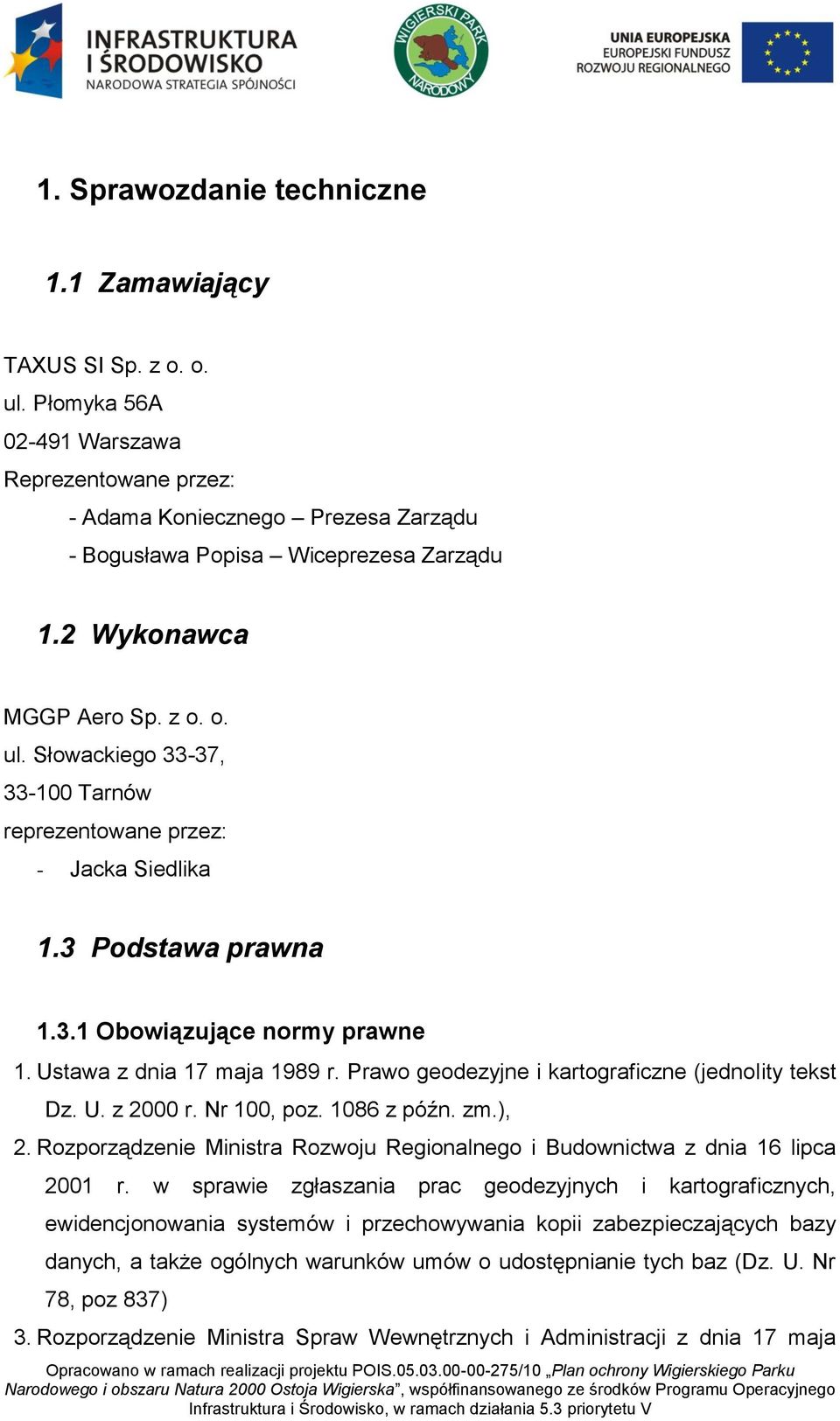 Prawo geodezyjne i kartograficzne (jednolity tekst Dz. U. z 2000 r. Nr 100, poz. 1086 z późn. zm.), 2. Rozporządzenie Ministra Rozwoju Regionalnego i Budownictwa z dnia 16 lipca 2001 r.