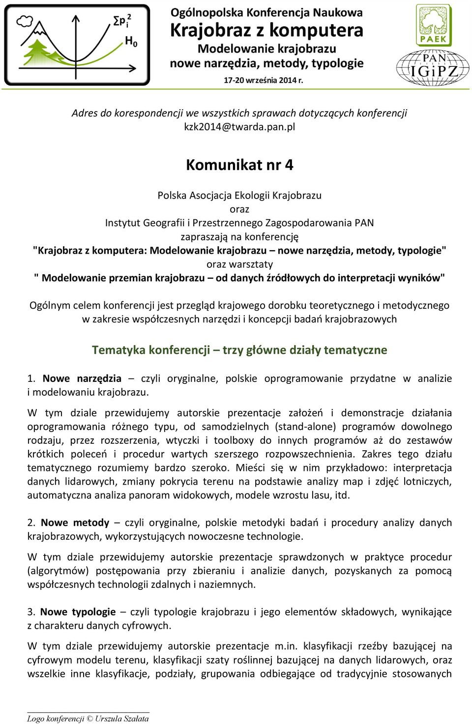 narzędzia, metody, typologie" oraz warsztaty " Modelowanie przemian krajobrazu od danych źródłowych do interpretacji wyników" Ogólnym celem konferencji jest przegląd krajowego dorobku teoretycznego i