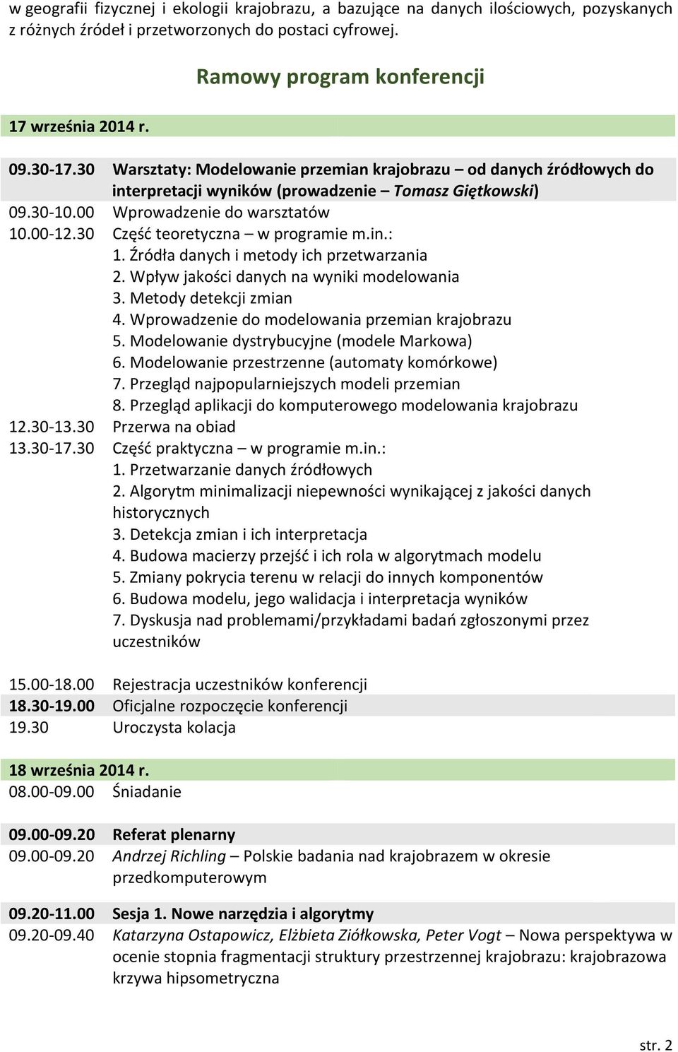 30 Część teoretyczna w programie m.in.: 1. Źródła danych i metody ich przetwarzania 2. Wpływ jakości danych na wyniki modelowania 3. Metody detekcji zmian 4.