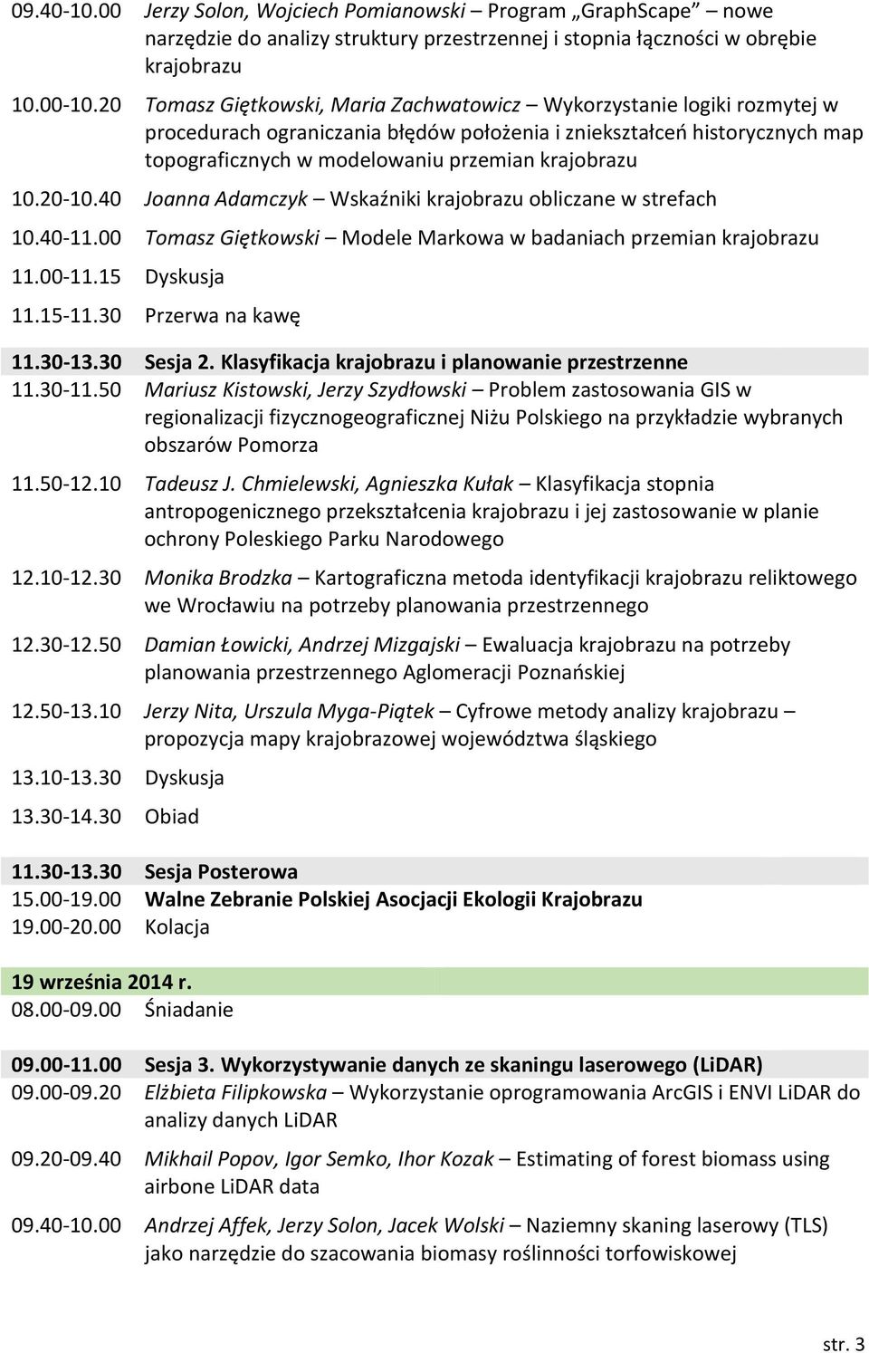 10.20-10.40 Joanna Adamczyk Wskaźniki krajobrazu obliczane w strefach 10.40-11.00 Tomasz Giętkowski Modele Markowa w badaniach przemian krajobrazu 11.00-11.15 Dyskusja 11.15-11.30 Przerwa na kawę 11.