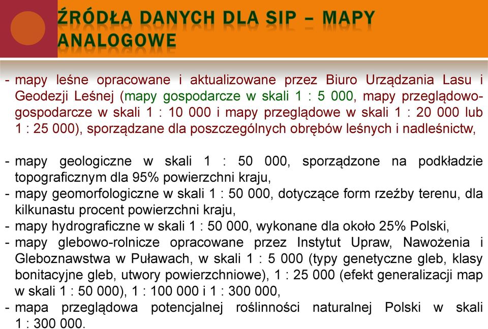 mapy geomorfologiczne w skali 1 : 50 000, dotyczące form rzeźby terenu, dla kilkunastu procent powierzchni kraju, - mapy hydrograficzne w skali 1 : 50 000, wykonane dla około 25% Polski, - mapy