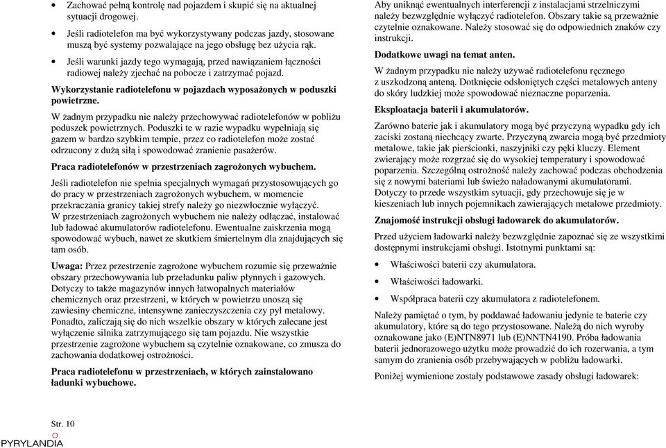 Jeśli warunki jazdy tego wymagają, przed nawiązaniem łączności radiowej naleŝy zjechać na pobocze i zatrzymać pojazd. Wykorzystanie radiotelefonu w pojazdach wyposaŝonych w poduszki powietrzne.