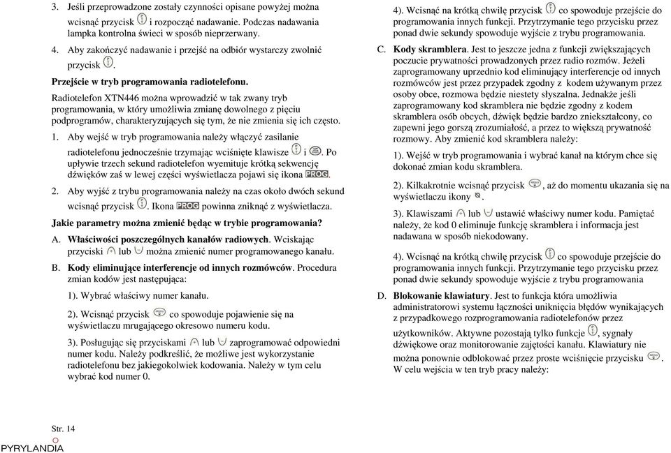 Radiotelefon XTN446 moŝna wprowadzić w tak zwany tryb programowania, w który umoŝliwia zmianę dowolnego z pięciu podprogramów, charakteryzujących się tym, Ŝe nie zmienia się ich często. 1.