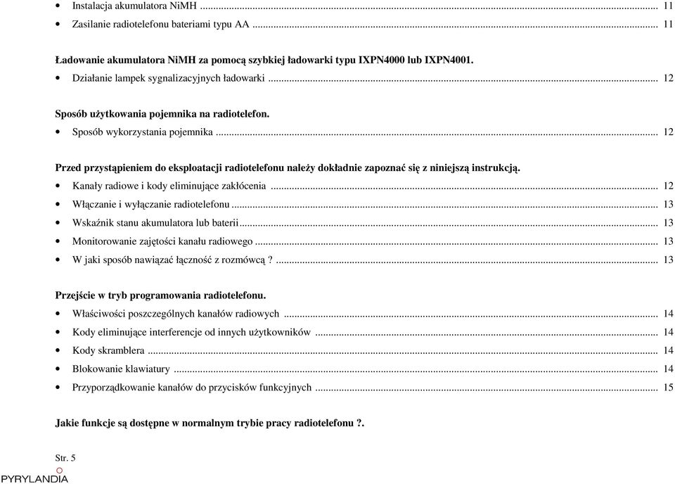 .. 12 Przed przystąpieniem do eksploatacji radiotelefonu naleŝy dokładnie zapoznać się z niniejszą instrukcją. Kanały radiowe i kody eliminujące zakłócenia... 12 Włączanie i wyłączanie radiotelefonu.