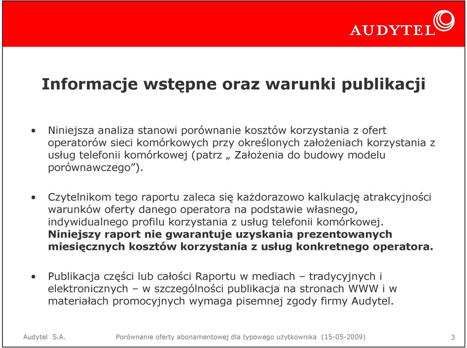 Czytelnikom tego raportu zaleca się kaŝdorazowo kalkulację atrakcyjności warunków oferty danego operatora na podstawie własnego, indywidualnego profilu korzystania z usług telefonii komórkowej.