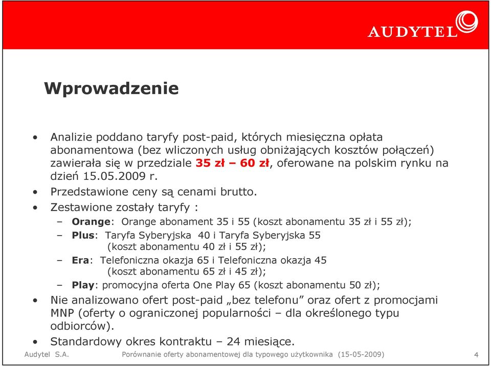 Zestawione zostały taryfy : Orange: Orange abonament 35 i 55 (koszt abonamentu 35 zł i 55 zł); Plus: Taryfa Syberyjska 40 i Taryfa Syberyjska 55 (koszt abonamentu 40 zł i 55 zł); Era: Telefoniczna