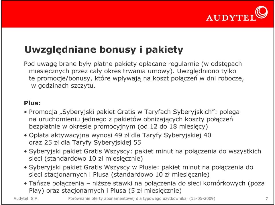 Plus: Promocja Syberyjski pakiet Gratis w Taryfach Syberyjskich : polega na uruchomieniu jednego z pakietów obniŝających koszty połączeń bezpłatnie w okresie promocyjnym (od 12 do 18 miesięcy) Opłata