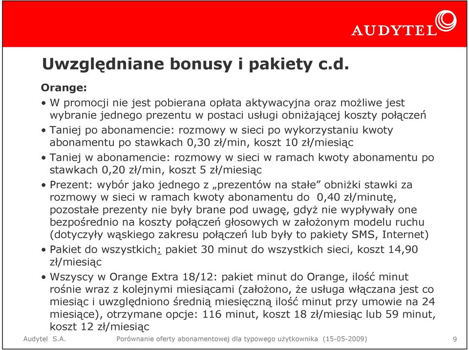 Orange: W promocji nie jest pobierana opłata aktywacyjna oraz moŝliwe jest wybranie jednego prezentu w postaci usługi obniŝającej koszty połączeń Taniej po abonamencie: rozmowy w sieci po