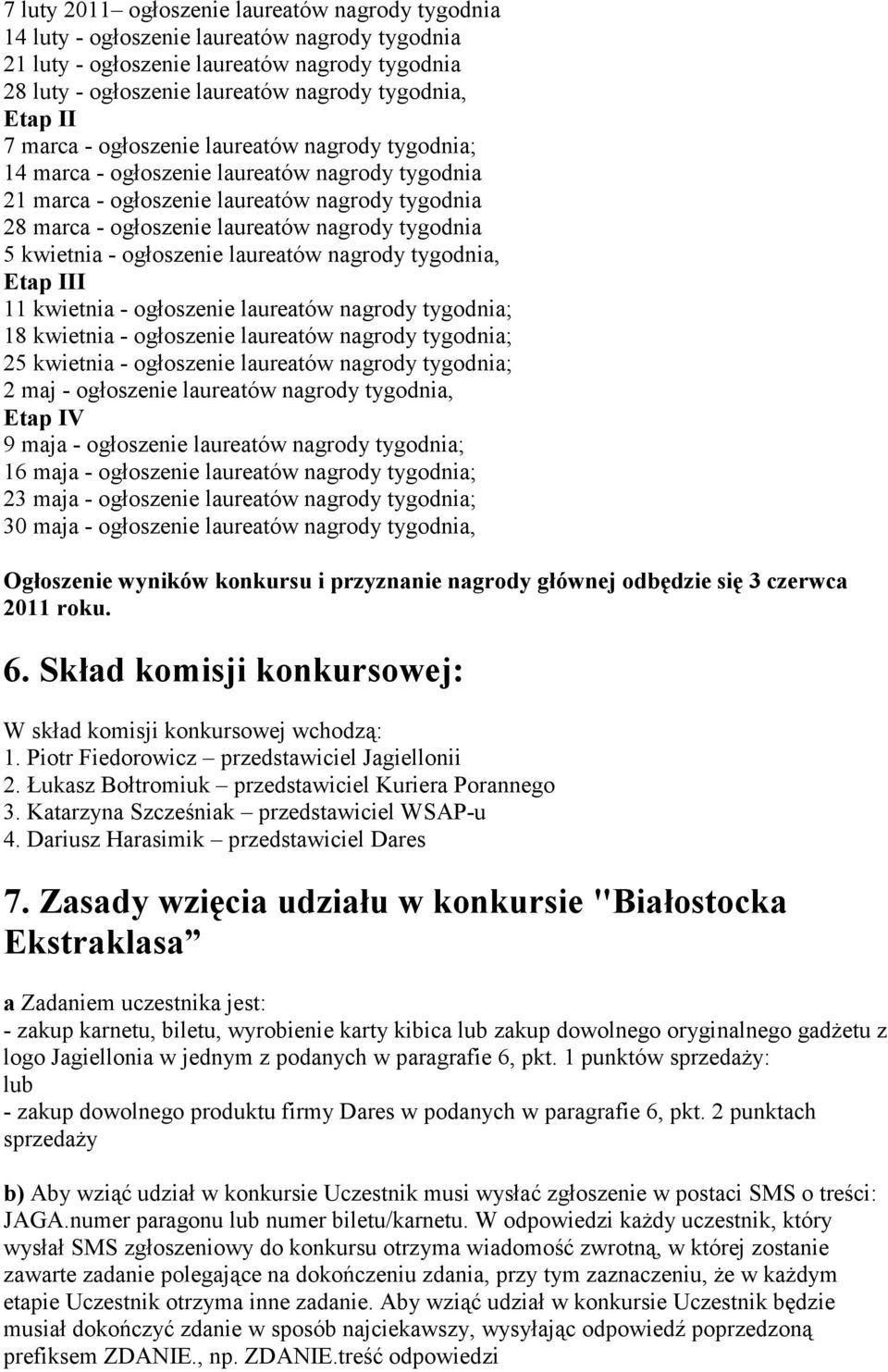 5 kwietnia - ogłoszenie laureatów nagrody tygodnia, Etap III 11 kwietnia - ogłoszenie laureatów nagrody tygodnia; 18 kwietnia - ogłoszenie laureatów nagrody tygodnia; 25 kwietnia - ogłoszenie