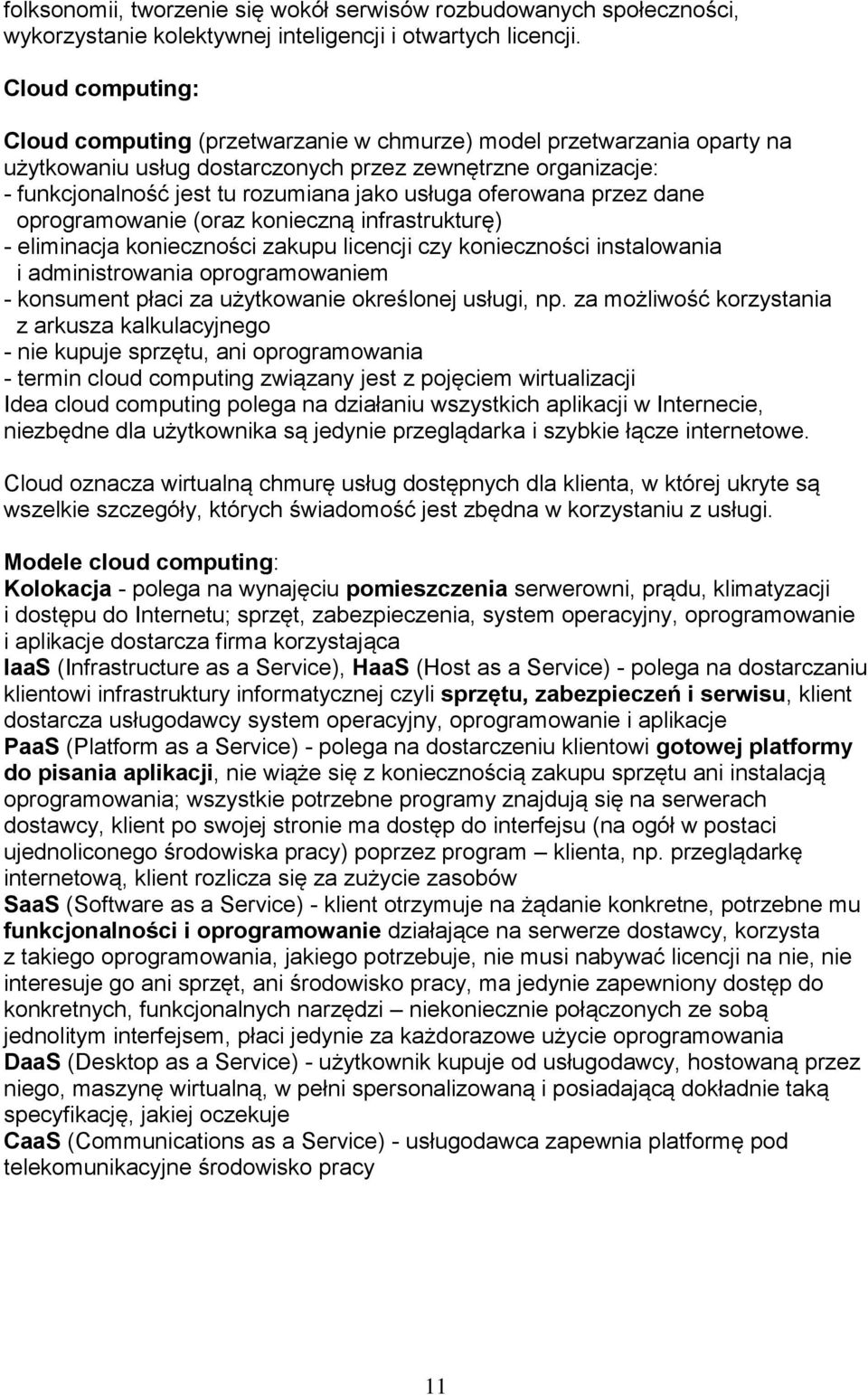 oferowana przez dane oprogramowanie (oraz konieczną infrastrukturę) - eliminacja konieczności zakupu licencji czy konieczności instalowania i administrowania oprogramowaniem - konsument płaci za