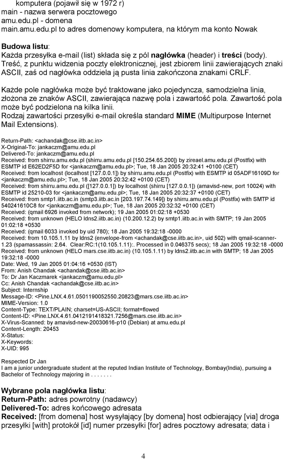 Treść, z punktu widzenia poczty elektronicznej, jest zbiorem linii zawierających znaki ASCII, zaś od nagłówka oddziela ją pusta linia zakończona znakami CRLF.