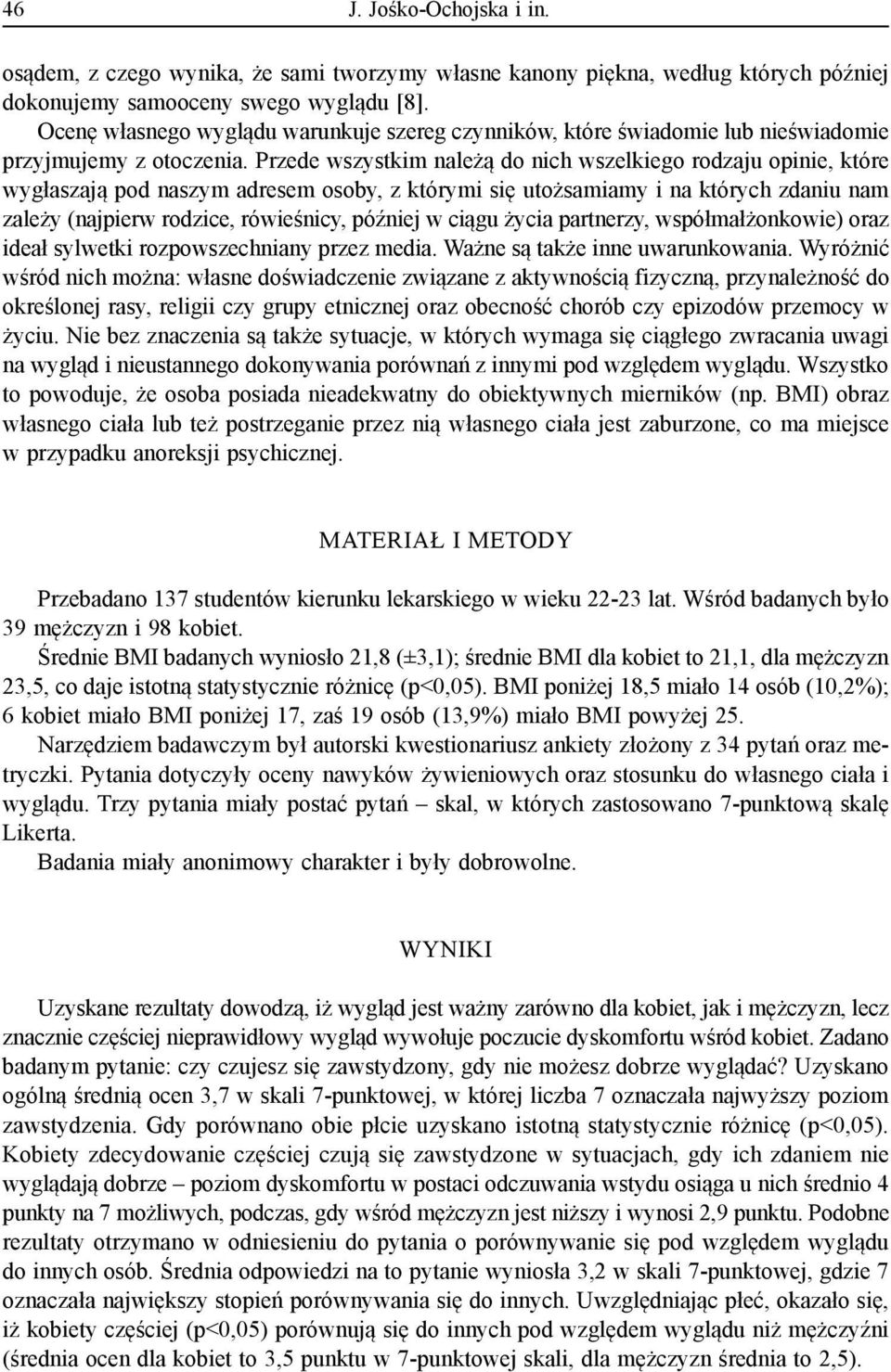 Przede wszystkim należą do nich wszelkiego rodzaju opinie, które wygłaszają pod naszym adresem osoby, z którymi się utożsamiamy i na których zdaniu nam zależy (najpierw rodzice, rówieśnicy, później w