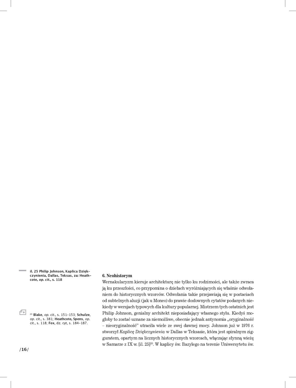 Neohistorym Wernakularyzm kieruje architekturę nie tylko ku rodzimości, ale także zwraca ją ku przeszłości, co przypomina o dziełach wyróżniających się właśnie odwołaniem do historycznych wzorców.