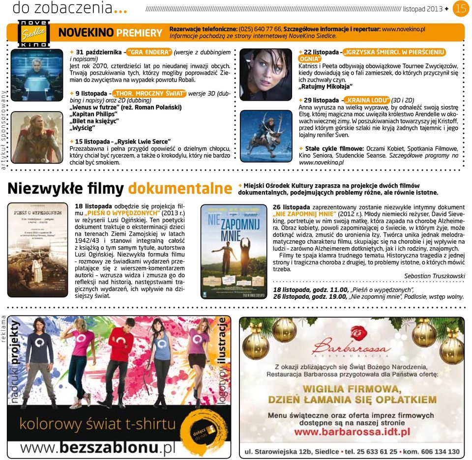 telefoniczne: (025) 640 77 66, Szczegółowe informacje i repertuar: www.novekino.pl Informacje pochodzą ze strony internetowej NoveKino Siedlce.