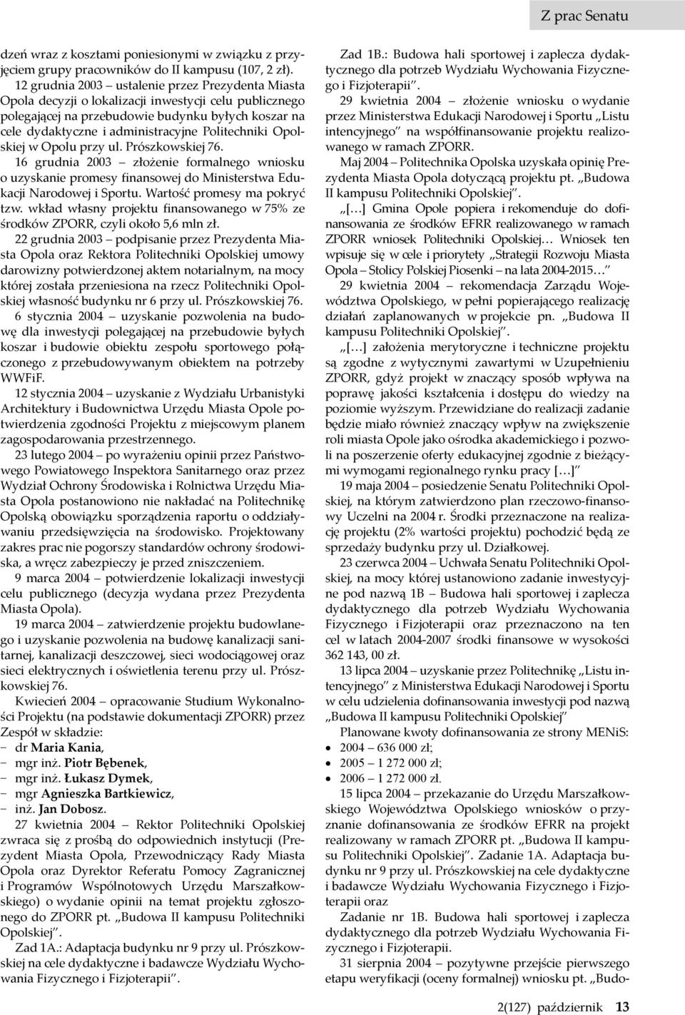 Politechniki Opolskiej w Opolu przy ul. Prószkowskiej 76. 16 grudnia 2003 złożenie formalnego wniosku o uzyskanie promesy finansowej do Ministerstwa Edukacji Narodowej i Sportu.