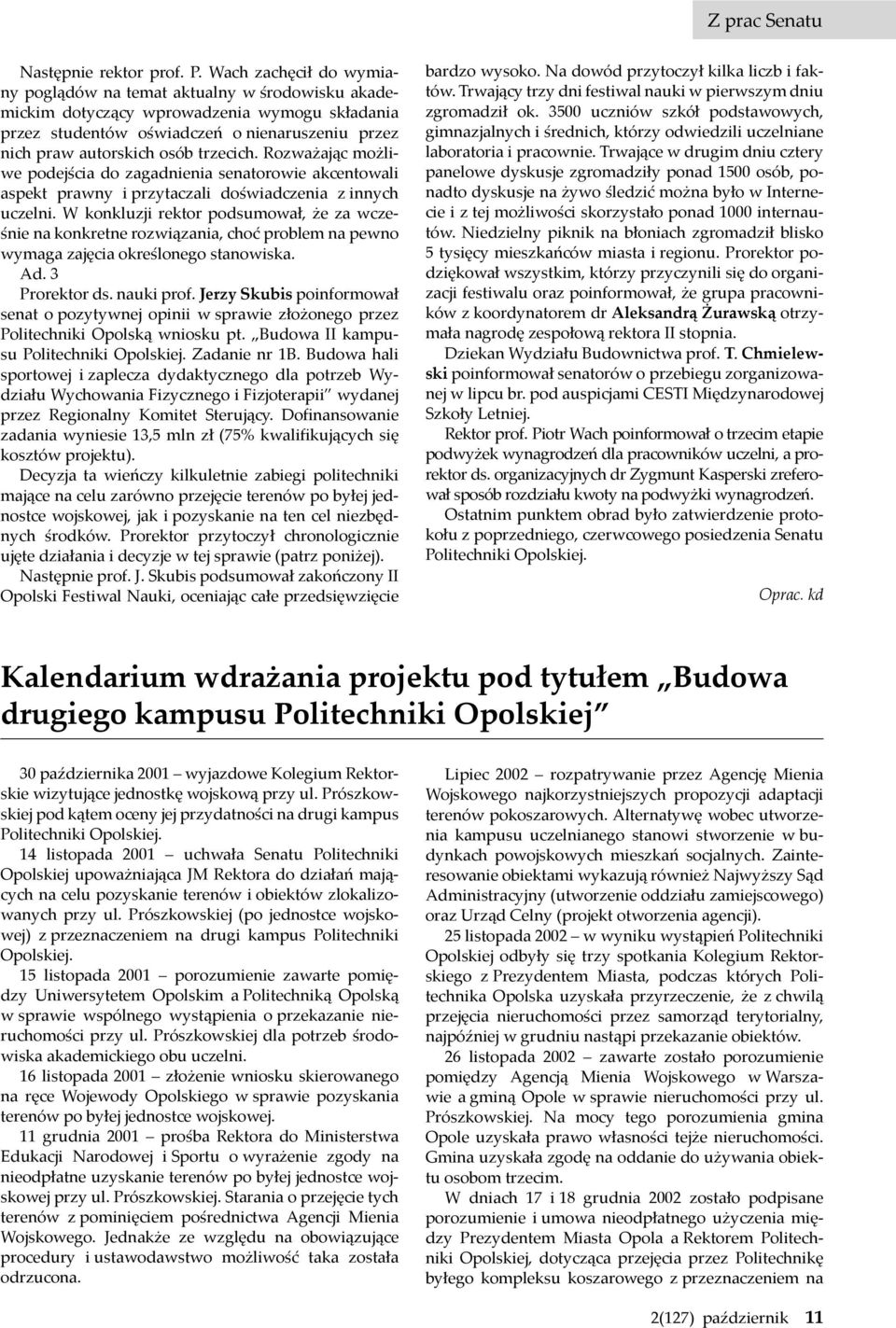 trzecich. Rozważając możliwe podejścia do zagadnienia senatorowie akcentowali aspekt prawny i przytaczali doświadczenia z innych uczelni.