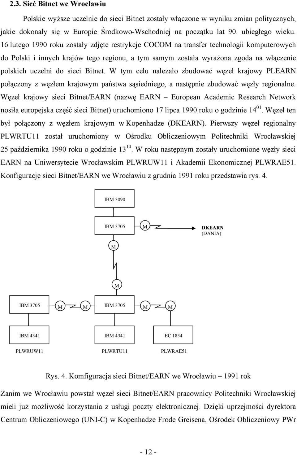 16 lutego 1990 roku zostały zdjęte restrykcje COCO na transfer technologii komputerowych do Polski i innych krajów tego regionu, a tym samym została wyrażona zgoda na włączenie polskich uczelni do