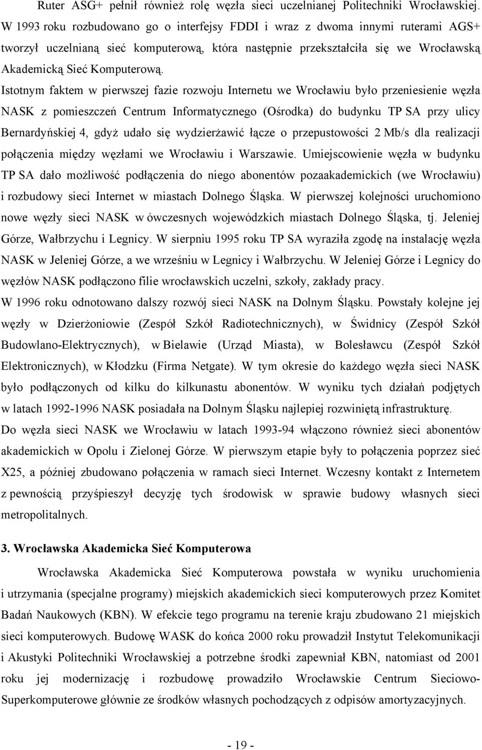 Istotnym faktem w pierwszej fazie rozwoju Internetu we Wrocławiu było przeniesienie węzła NASK z pomieszczeń Centrum Informatycznego (Ośrodka) do budynku TP SA przy ulicy Bernardyńskiej 4, gdyż udało