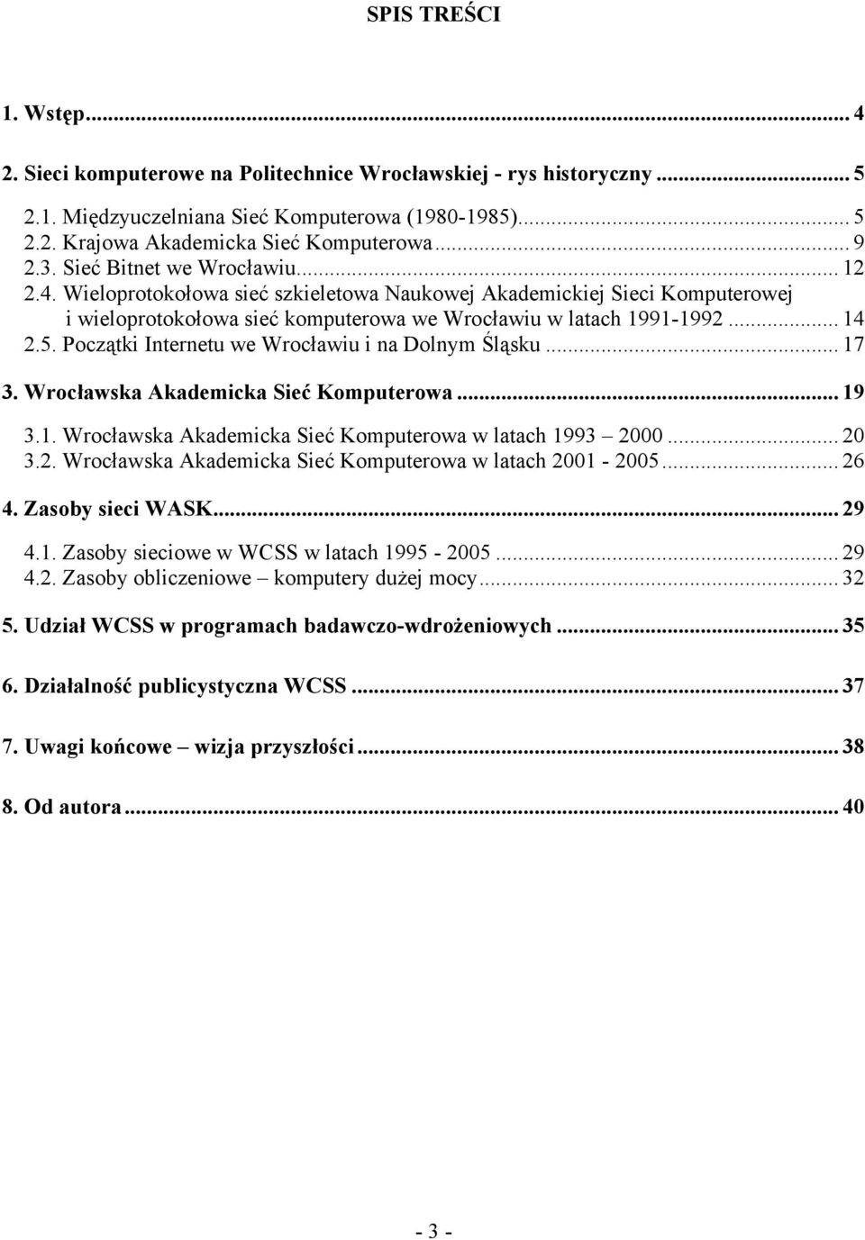 Początki Internetu we Wrocławiu i na Dolnym Śląsku... 17 3. Wrocławska Akademicka Sieć Komputerowa... 19 3.1. Wrocławska Akademicka Sieć Komputerowa w latach 1993 20