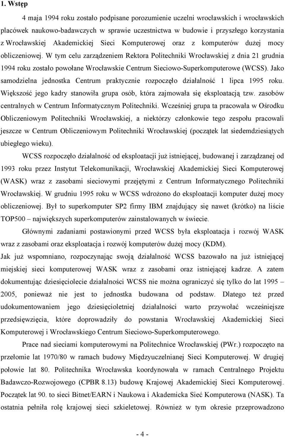 W tym celu zarządzeniem Rektora Politechniki Wrocławskiej z dnia 21 grudnia 1994 roku zostało powołane Wrocławskie Centrum Sieciowo-Superkomputerowe (WCSS).