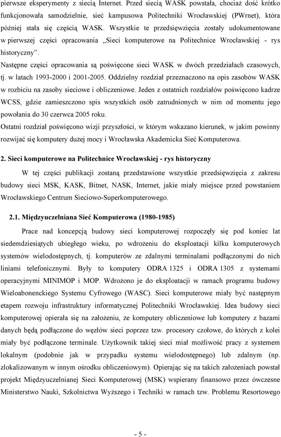 Wszystkie te przedsięwzięcia zostały udokumentowane w pierwszej części opracowania Sieci komputerowe na Politechnice Wrocławskiej - rys historyczny.