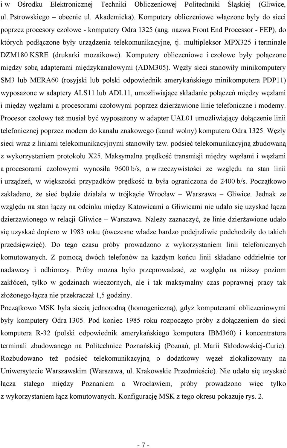 multipleksor PX325 i terminale DZ180 KSRE (drukarki mozaikowe). Komputery obliczeniowe i czołowe były połączone między sobą adapterami międzykanałowymi (AD305).