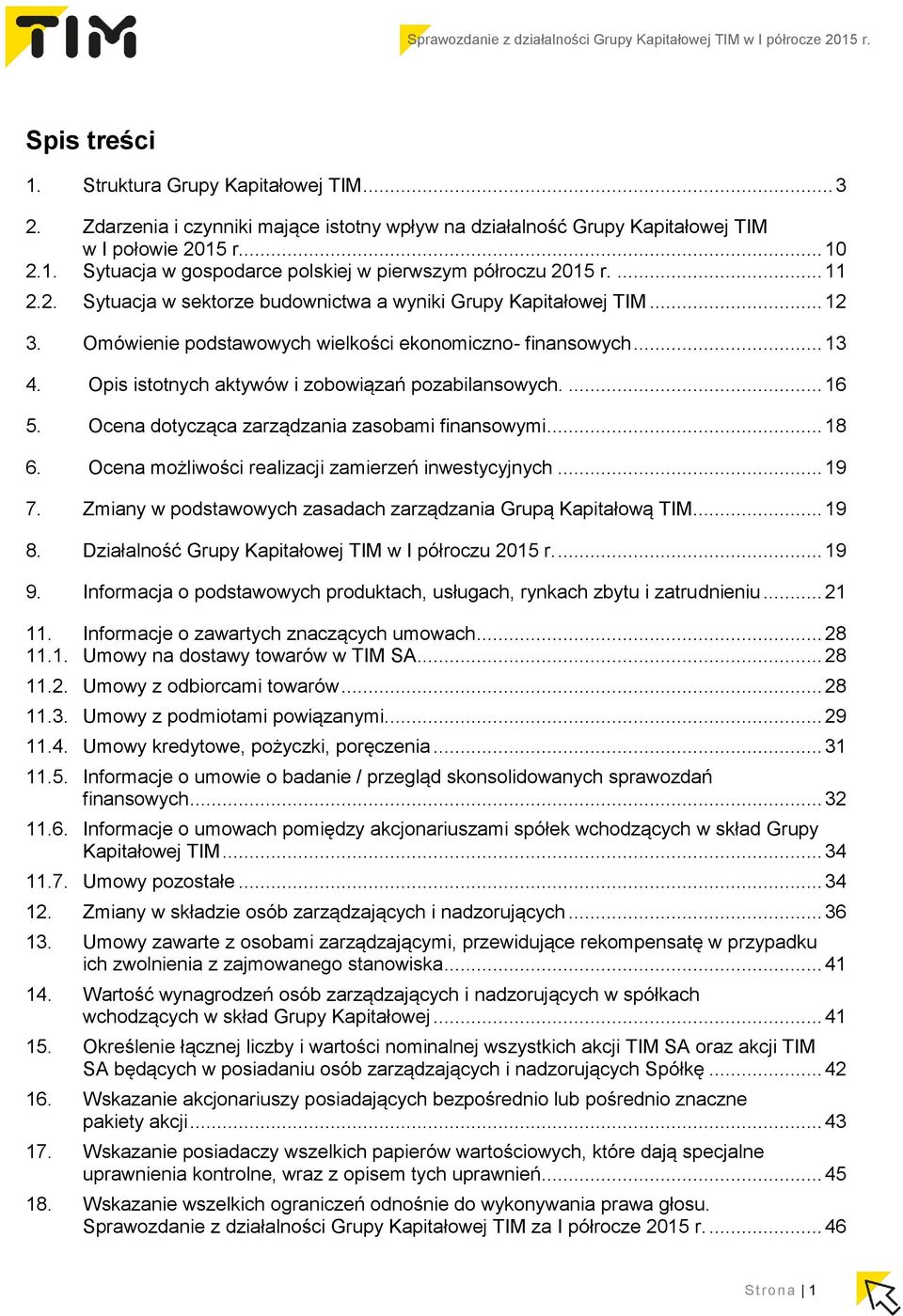 Opis istotnych aktywów i zobowiązań pozabilansowych.... 16 5. Ocena dotycząca zarządzania zasobami finansowymi... 18 6. Ocena możliwości realizacji zamierzeń inwestycyjnych... 19 7.