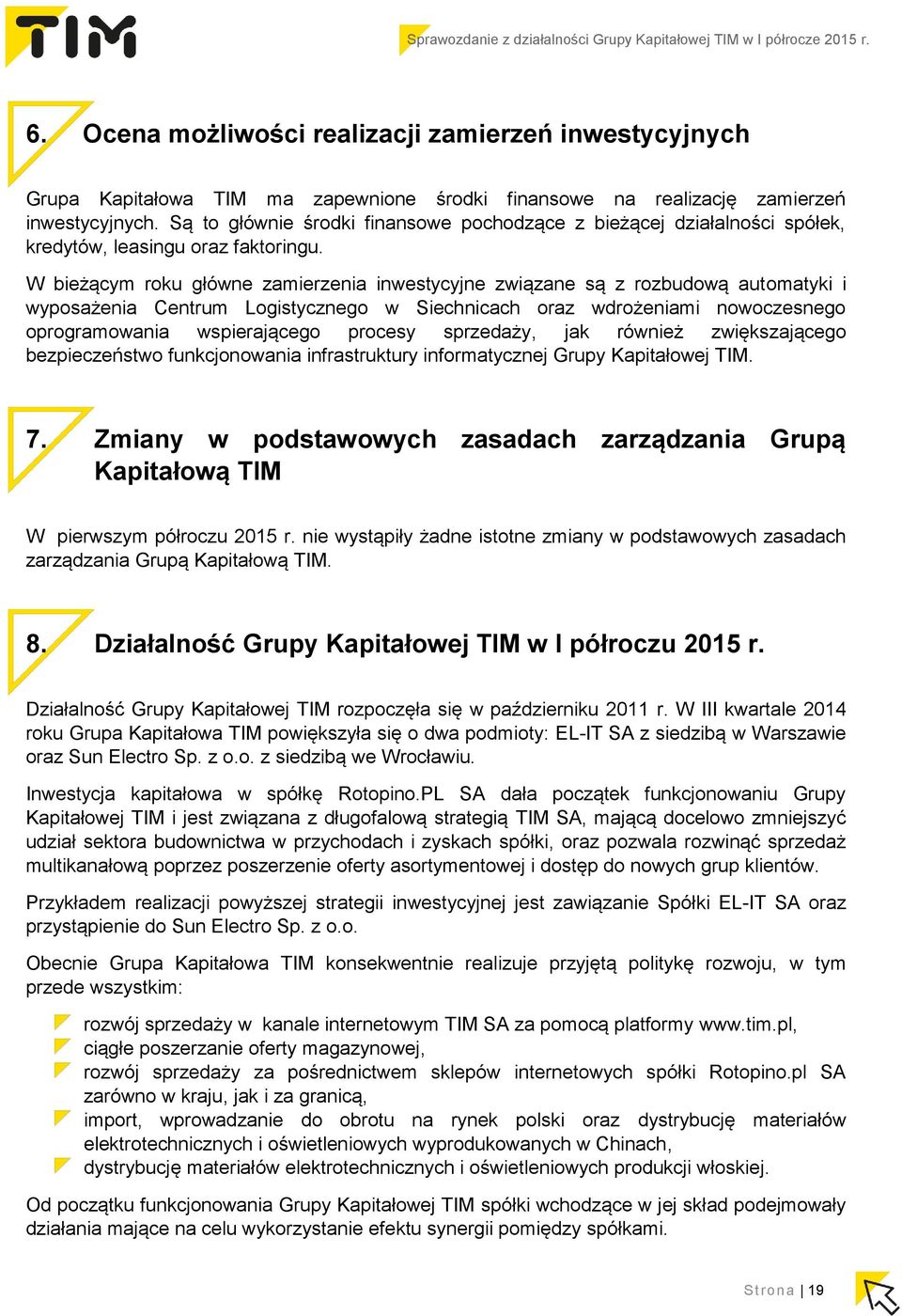 W bieżącym roku główne zamierzenia inwestycyjne związane są z rozbudową automatyki i wyposażenia Centrum Logistycznego w Siechnicach oraz wdrożeniami nowoczesnego oprogramowania wspierającego procesy