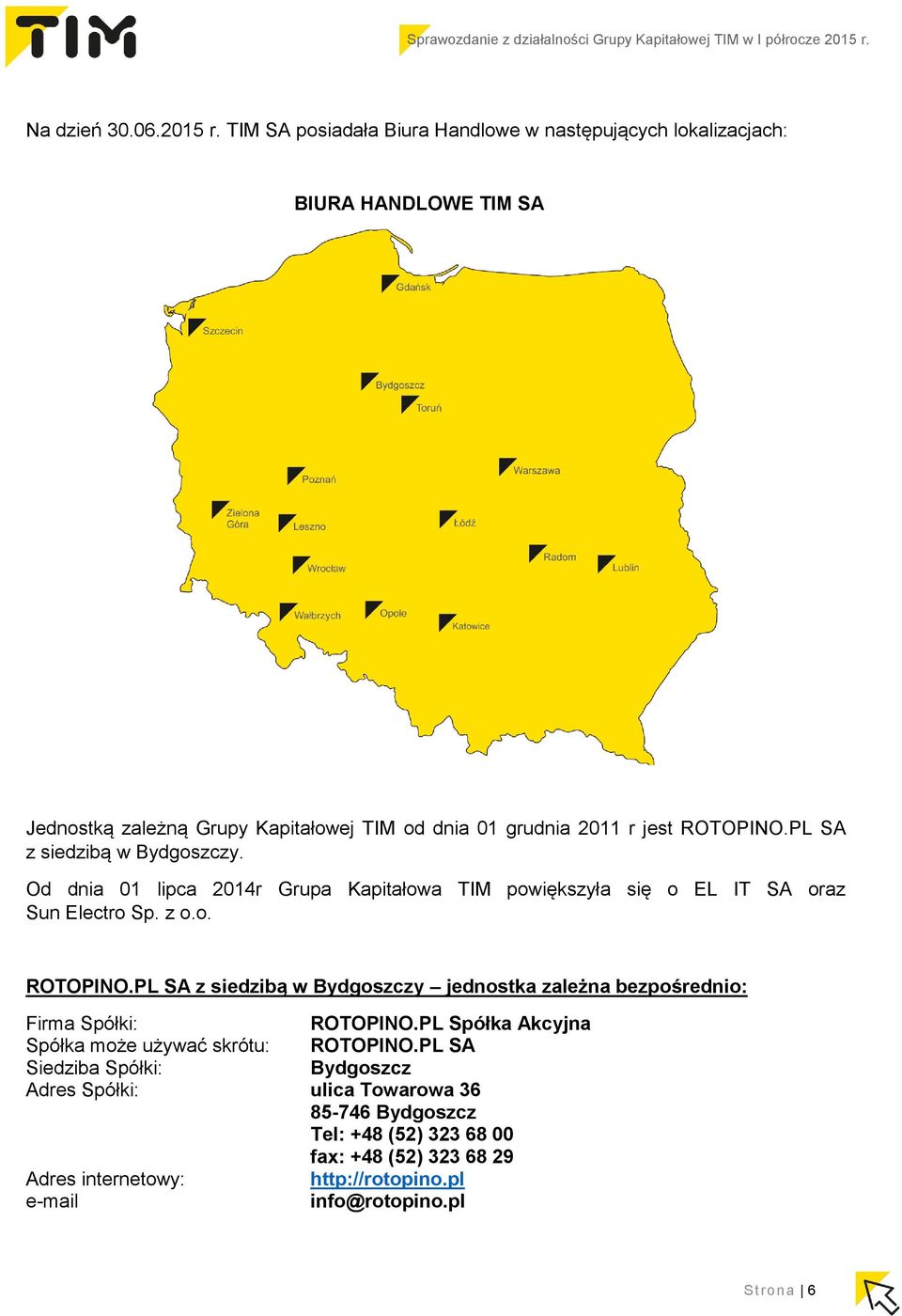 PL SA z siedzibą w Bydgoszczy. Od dnia 01 lipca 2014r Grupa Kapitałowa TIM powiększyła się o EL IT SA oraz Sun Electro Sp. z o.o. ROTOPINO.