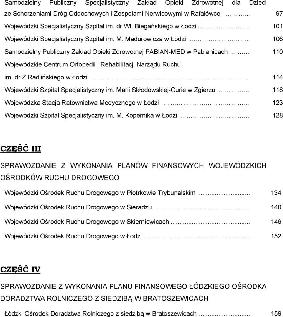 . 106 Samodzielny Publiczny Zakład Opieki Zdrowotnej PABIAN-MED w Pabianicach 110 Wojewódzkie Centrum Ortopedii i Rehabilitacji Narządu Ruchu im.