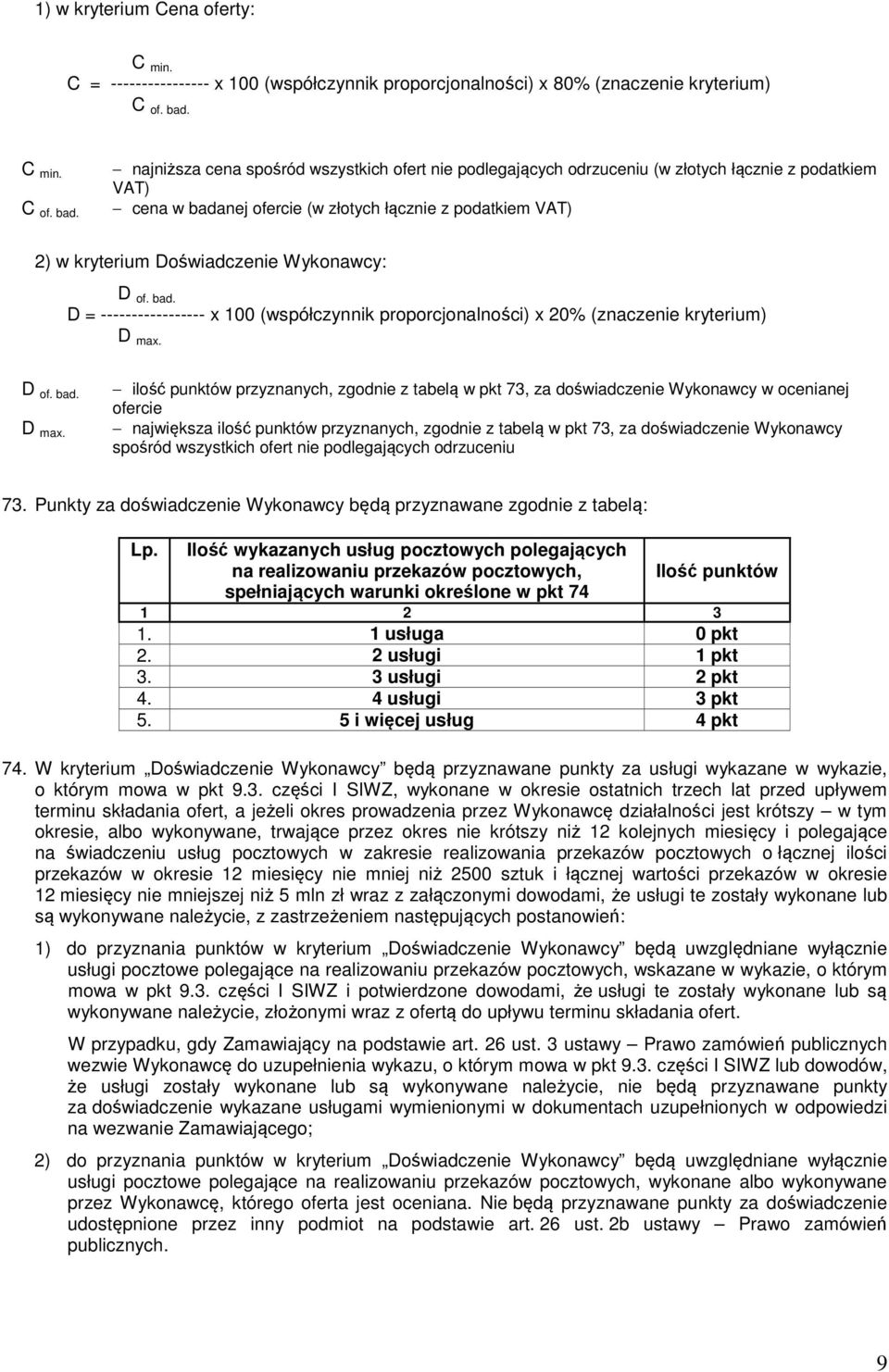 najniższa cena spośród wszystkich ofert nie podlegających odrzuceniu (w złotych łącznie z podatkiem VAT) cena w badanej ofercie (w złotych łącznie z podatkiem VAT) 2) w kryterium Doświadczenie