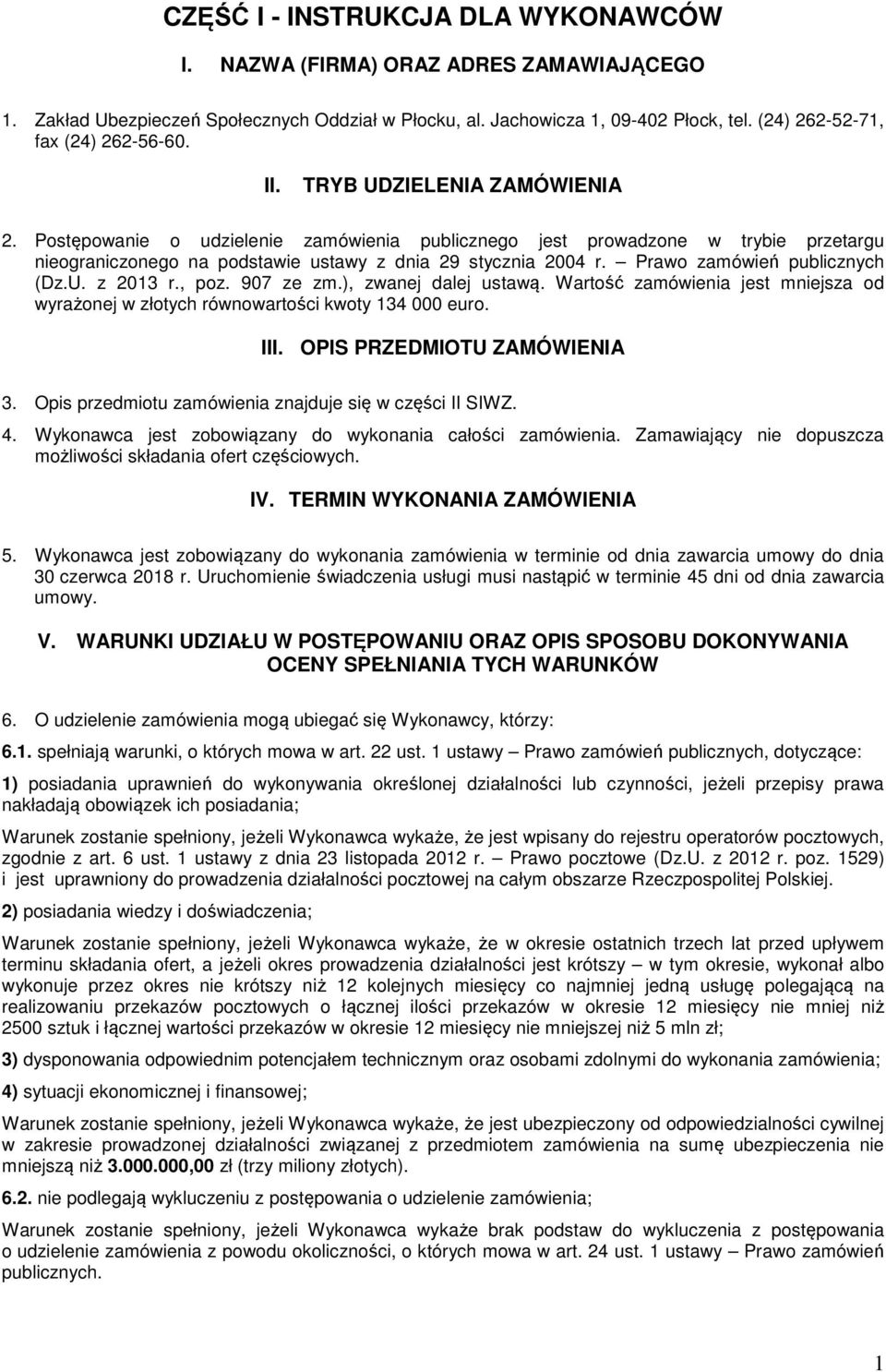 Postępowanie o udzielenie zamówienia publicznego jest prowadzone w trybie przetargu nieograniczonego na podstawie ustawy z dnia 29 stycznia 2004 r. Prawo zamówień publicznych (Dz.U. z 2013 r., poz.