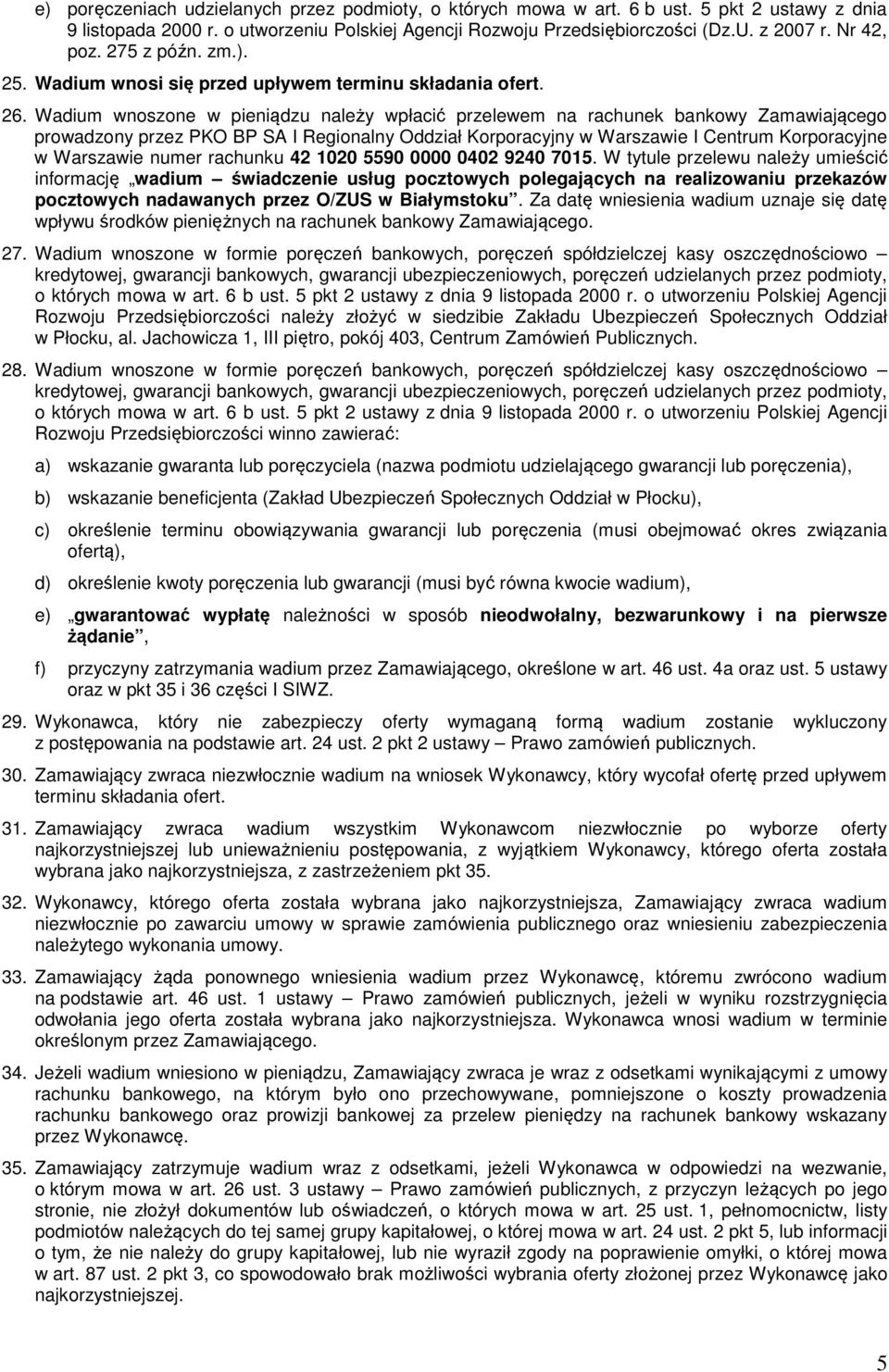 Wadium wnoszone w pieniądzu należy wpłacić przelewem na rachunek bankowy Zamawiającego prowadzony przez PKO BP SA I Regionalny Oddział Korporacyjny w Warszawie I Centrum Korporacyjne w Warszawie